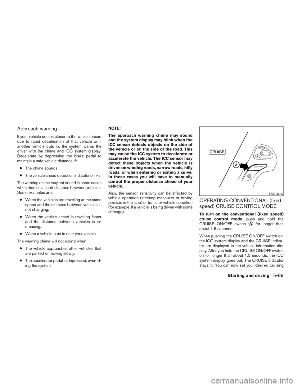 INFINITI QX60 HYBRID 2017 Workshop Manual Approach warning
If your vehicle comes closer to the vehicle ahead
due to rapid deceleration of that vehicle or if
another vehicle cuts in, the system warns the
driver with the chime and ICC system di