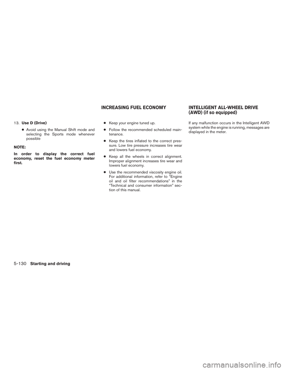 INFINITI QX60 HYBRID 2017  Owners Manual 13.Use D (Drive)
● Avoid using the Manual Shift mode and
selecting the Sports mode whenever
possible
NOTE:
In order to display the correct fuel
economy, reset the fuel economy meter
first. ●
Keep 