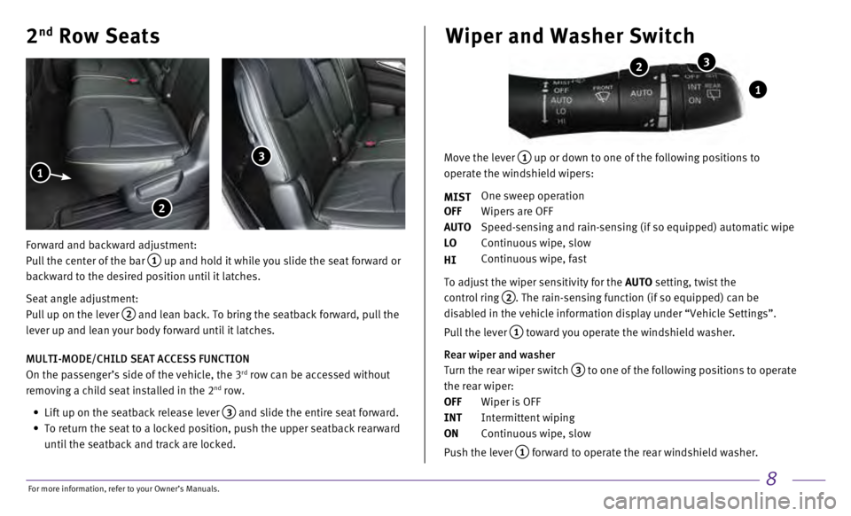 INFINITI QX60 HYBRID 2017 Quick Reference Guide 8
2nd Row Seats
Forward and backward adjustment:
Pull the center of the bar
1 up and hold it while you slide the seat forward or
backward to the desired position until it latches.
Seat angle adjus INFINITI QX60 HYBRID 2017 Quick Reference Guide 8
2nd Row Seats
Forward and backward adjustment:
Pull the center of the bar
1 up and hold it while you slide the seat forward or
backward to the desired position until it latches.
Seat angle adjus
