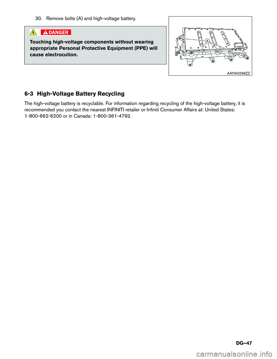 INFINITI QX60 HYBRID 2017  Dismantling Guide 30. Remove bolts (A) and high-voltage battery.
Touching high-voltage components without wearing
appropriate
Personal Protective Equipment (PPE) will
cause electrocution.
6-3 High-Voltage Battery Recyc