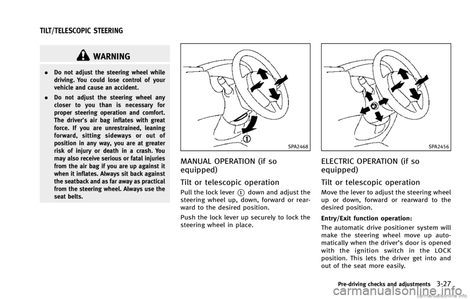 INFINITI QX70 2014 User Guide WARNING
.Do not adjust the steering wheel while
driving. You could lose control of your
vehicle and cause an accident.
. Do not adjust the steering wheel any
closer to you than is necessary for
proper INFINITI QX70 2014 User Guide WARNING
.Do not adjust the steering wheel while
driving. You could lose control of your
vehicle and cause an accident.
. Do not adjust the steering wheel any
closer to you than is necessary for
proper
