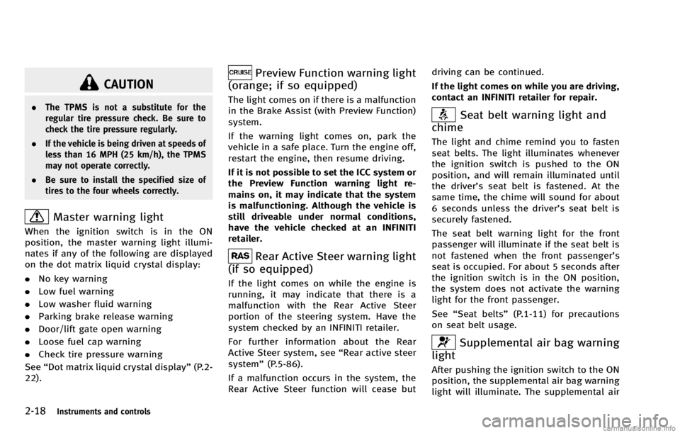 INFINITI QX70 2014  Owners Manual 2-18Instruments and controls
CAUTION
.The TPMS is not a substitute for the
regular tire pressure check. Be sure to
check the tire pressure regularly.
. If the vehicle is being driven at speeds of
less