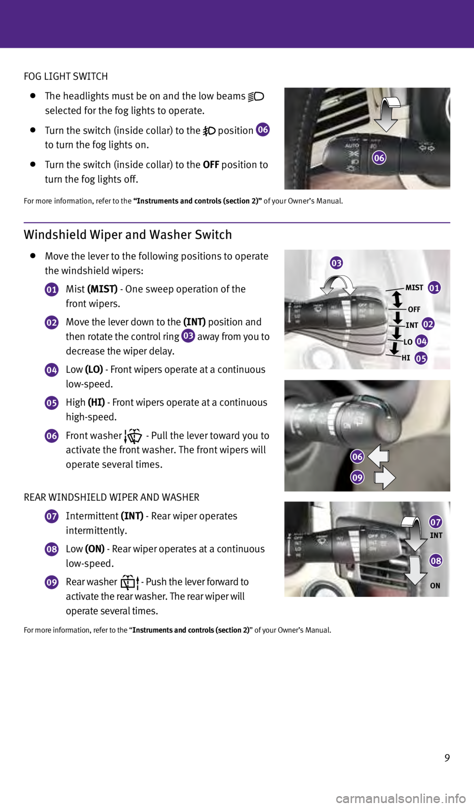 INFINITI QX70 2014  Quick Reference Guide 9
FOG LIGHT SWITCH
 
  The headlights must be on and the low beams
   
  selected for the fog lights to operate. 
  Turn the switch (inside collar) to the  position
 06 
  to turn the fog lights on.
 