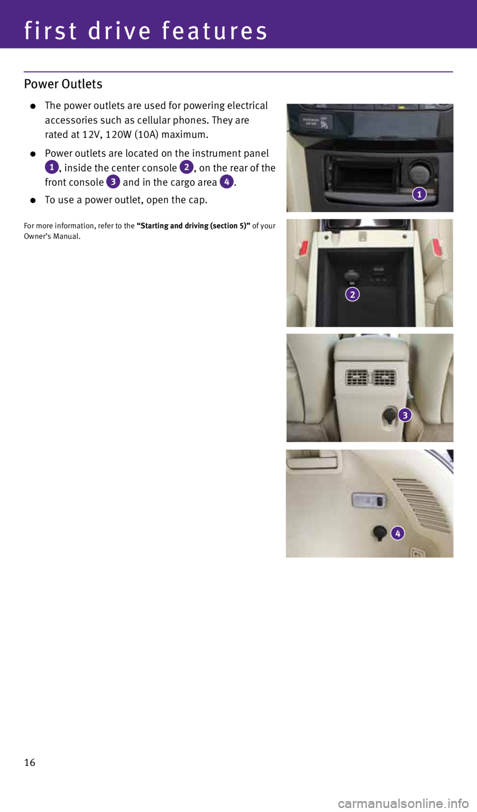 INFINITI QX70 2015 Quick Reference Guide 16
Power Outlets
The power outlets are used for powering electrical
accessories such as cellular phones. They are
rated at 12V, 120W (10A) maximum.
Power outlets are located on the inst INFINITI QX70 2015 Quick Reference Guide 16
Power Outlets
The power outlets are used for powering electrical
accessories such as cellular phones. They are
rated at 12V, 120W (10A) maximum.
Power outlets are located on the inst