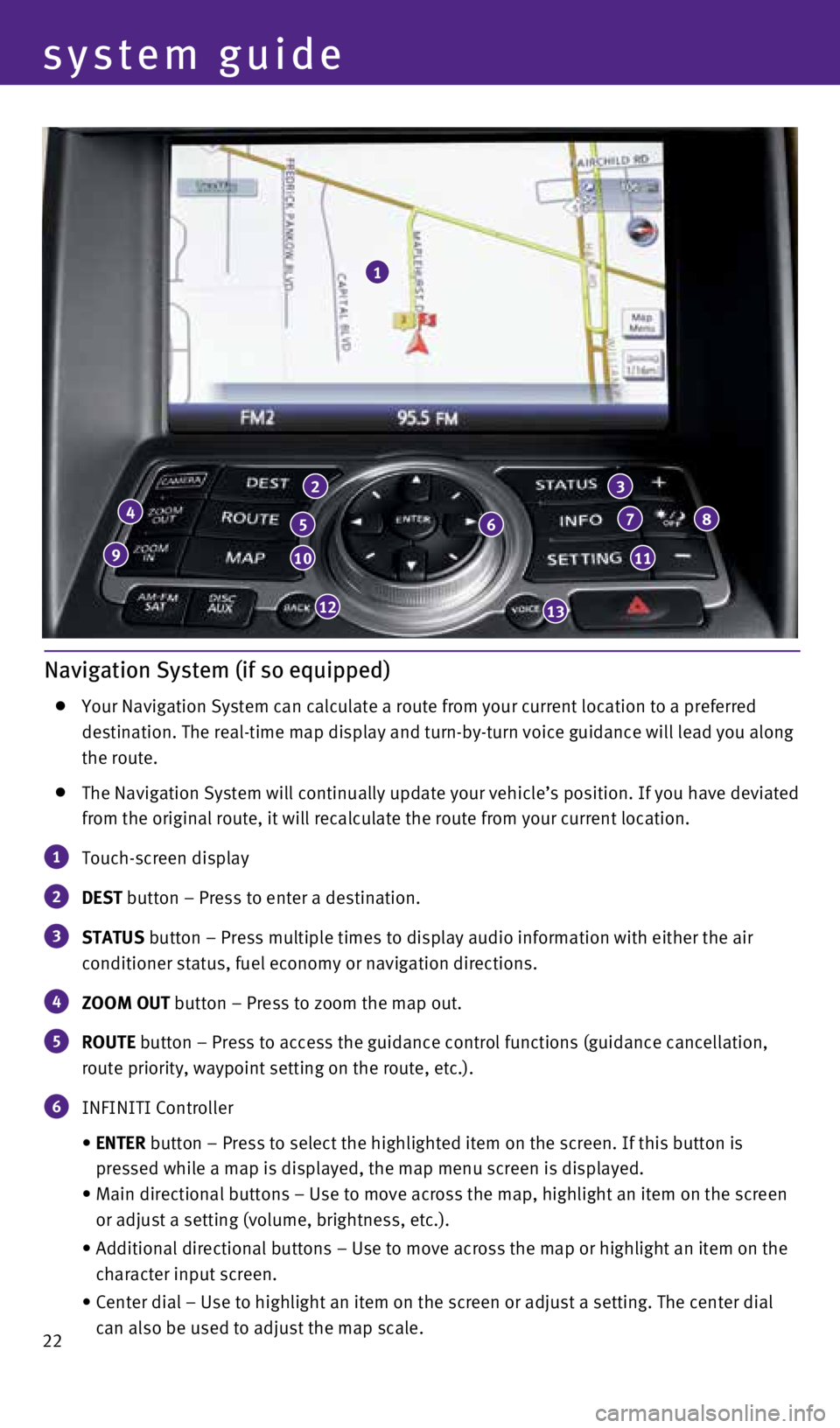 INFINITI QX70 2015 Quick Reference Guide 22
Navigation System (if so equipped)
Your Navigation System can calculate a route from your current location \
to a preferred
destination. The real-time map display and turn-by-turn voice guidanc INFINITI QX70 2015 Quick Reference Guide 22
Navigation System (if so equipped)
Your Navigation System can calculate a route from your current location \
to a preferred
destination. The real-time map display and turn-by-turn voice guidanc