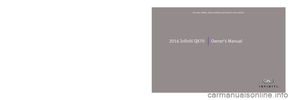 INFINITI QX70 2016  Owners Manual 2016 Infiniti QX70 Owner’s Manual
Printing: December 2015 (16)  /  OM16E0 0S51U2 /  Printed in U.S.A.
For your safety, read carefully and keep in this vehicle.2016 Infiniti QX70
 
2282733-EN_Infinit