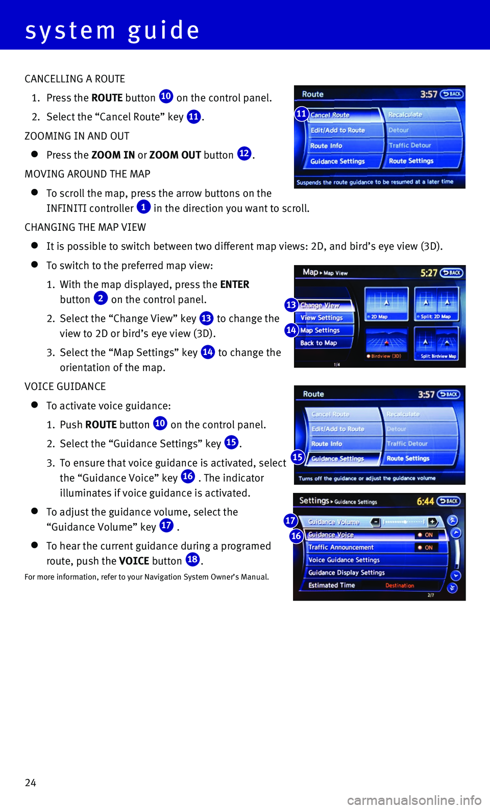 INFINITI QX70 2016 Quick Reference Guide 24
system guide
CANCELLING A ROUTE
1. Press the ROUTE button 10 on the control panel.
2. Select the “Cancel Route” key 11.
ZOOMING IN AND OUT
Press the ZOOM IN or ZOOM OUT button 12.
MOVIN INFINITI QX70 2016 Quick Reference Guide 24
system guide
CANCELLING A ROUTE
1. Press the ROUTE button 10 on the control panel.
2. Select the “Cancel Route” key 11.
ZOOMING IN AND OUT
Press the ZOOM IN or ZOOM OUT button 12.
MOVIN