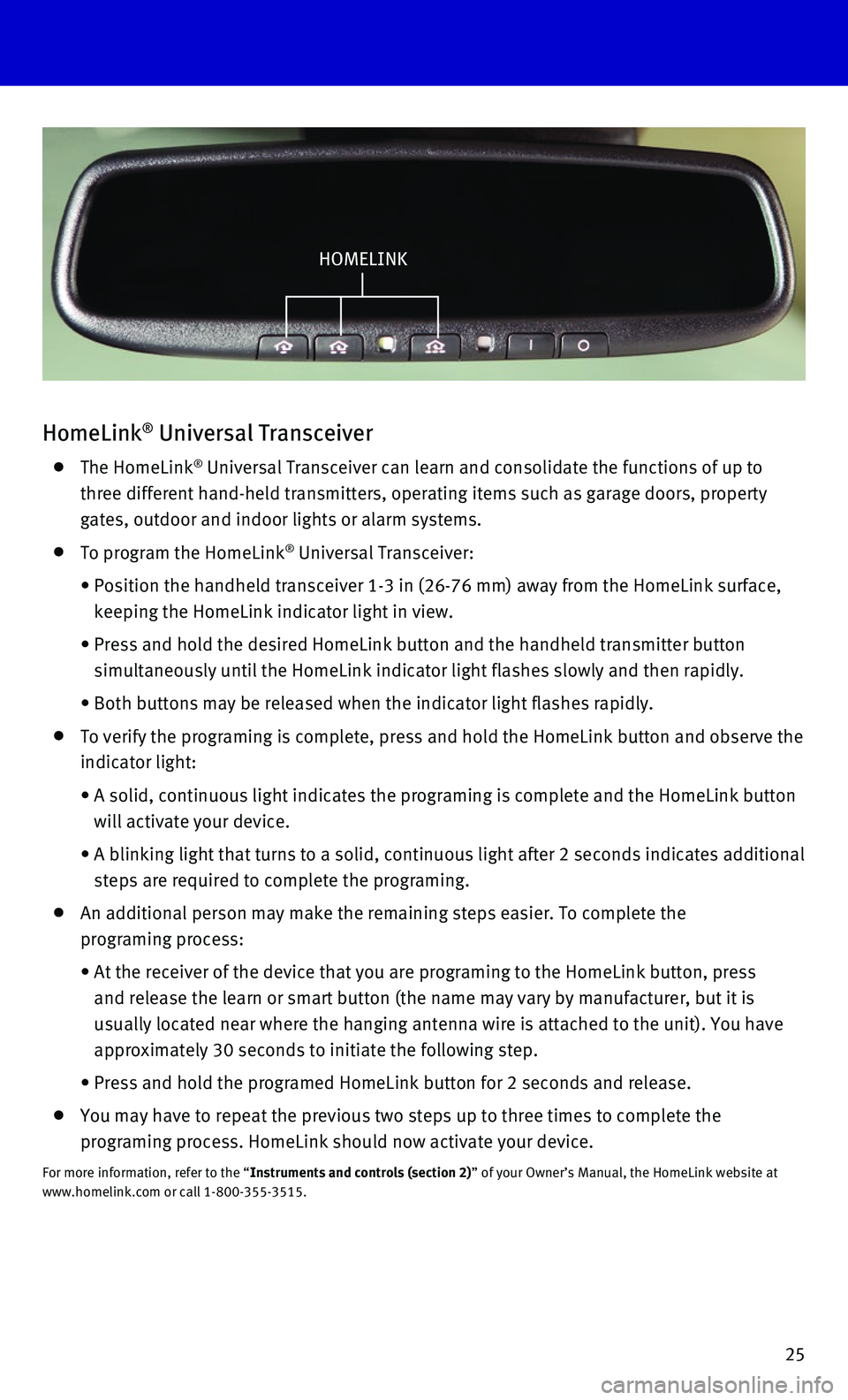 INFINITI QX70 2016 Quick Reference Guide 25
HOMELINK
HomeLink® Universal Transceiver
The HomeLink® Universal Transceiver can learn and consolidate the functions of up to \
three different hand-held transmitters, operating items such INFINITI QX70 2016 Quick Reference Guide 25
HOMELINK
HomeLink® Universal Transceiver
The HomeLink® Universal Transceiver can learn and consolidate the functions of up to \
three different hand-held transmitters, operating items such