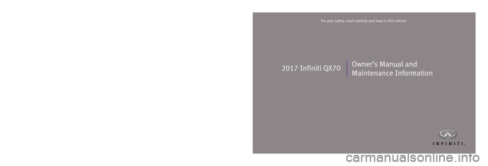 INFINITI QX70 2017  Owners Manual 2017 Infiniti QX70Owner’s Manual and 
Maintenance Information
Printing: December 2016 (18)  /  OM17E0 0S51U0 /  Printed in U.S.A.
For your safety, read carefully and keep in this vehicle.2017 Infini