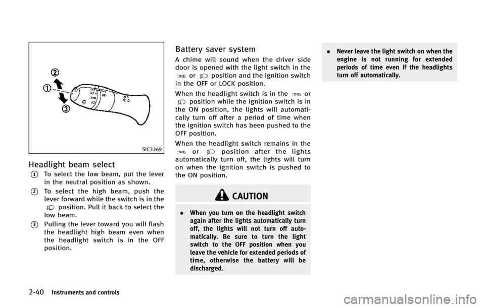 INFINITI QX80 2014  Owners Manual 2-40Instruments and controls
SIC3269
Headlight beam select
*1To select the low beam, put the lever
in the neutral position as shown.
*2To select the high beam, push the
lever forward while the switch 