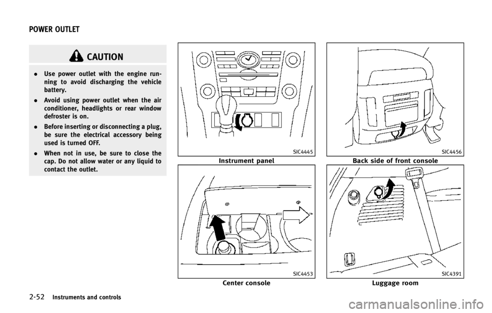 INFINITI QX80 2014  Owners Manual 2-52Instruments and controls
CAUTION
.Use power outlet with the engine run-
ning to avoid discharging the vehicle
battery.
. Avoid using power outlet when the air
conditioner, headlights or rear windo