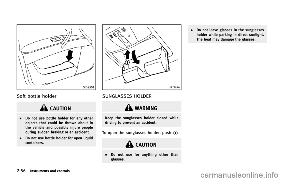 INFINITI QX80 2014 Owners Guide 2-56Instruments and controls
SIC4501
Soft bottle holder
CAUTION
.Do not use bottle holder for any other
objects that could be thrown about in
the vehicle and possibly injure people
during sudden braki
