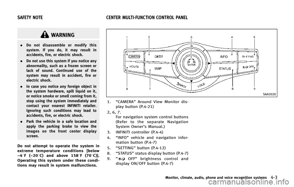 INFINITI QX80 2014 Owners Manual WARNING
.Do not disassemble or modify this
system. If you do, it may result in
accidents, fire, or electric shock.
. Do not use this system if you notice any
abnormality, such as a frozen screen or
la INFINITI QX80 2014 Owners Manual WARNING
.Do not disassemble or modify this
system. If you do, it may result in
accidents, fire, or electric shock.
. Do not use this system if you notice any
abnormality, such as a frozen screen or
la