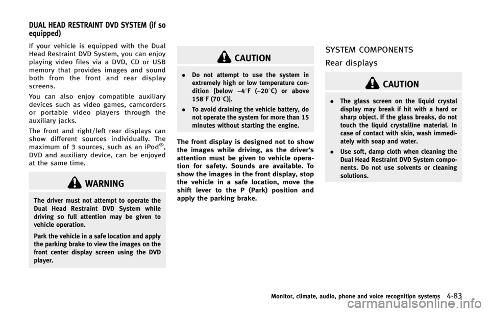 INFINITI QX80 2014 Workshop Manual If your vehicle is equipped with the Dual
Head Restraint DVD System, you can enjoy
playing video files via a DVD, CD or USB
memory that provides images and sound
both from the front and rear display
s INFINITI QX80 2014 Workshop Manual If your vehicle is equipped with the Dual
Head Restraint DVD System, you can enjoy
playing video files via a DVD, CD or USB
memory that provides images and sound
both from the front and rear display
s