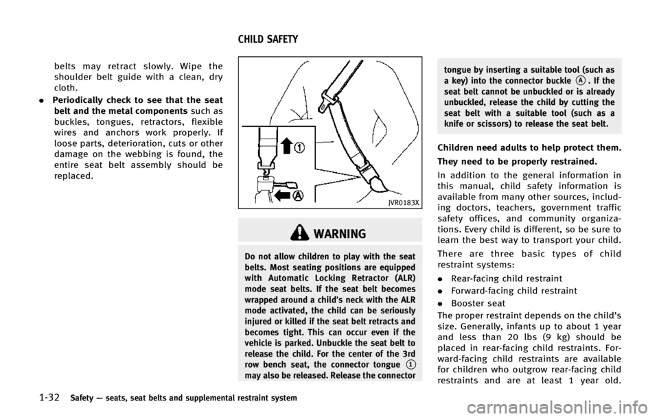 INFINITI QX80 2014 Owners Manual 1-32Safety—seats, seat belts and supplemental restraint system
belts may retract slowly. Wipe the
shoulder belt guide with a clean, dry
cloth.
. Periodically check to see that the seat
belt and the INFINITI QX80 2014 Owners Manual 1-32Safety—seats, seat belts and supplemental restraint system
belts may retract slowly. Wipe the
shoulder belt guide with a clean, dry
cloth.
. Periodically check to see that the seat
belt and the