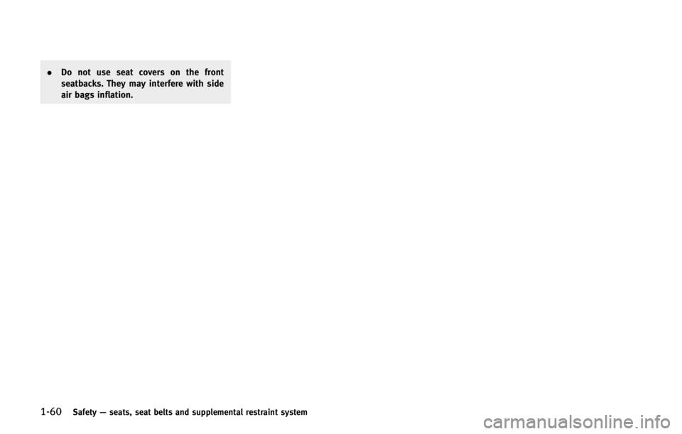 INFINITI QX80 2014 Repair Manual 1-60Safety—seats, seat belts and supplemental restraint system
. Do not use seat covers on the front
seatbacks. They may interfere with side
air bags inflation. 