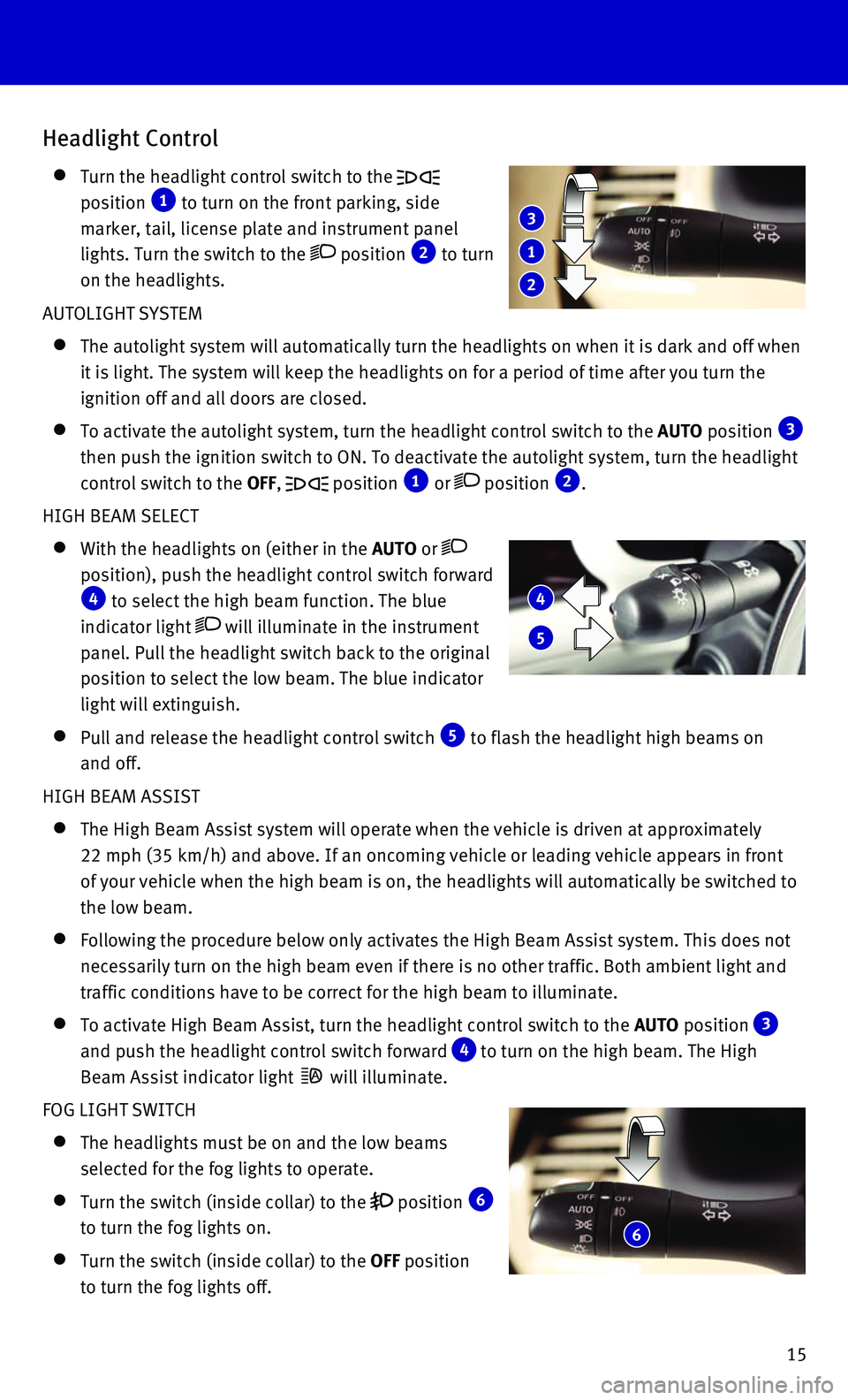 INFINITI QX80 2016 Quick Reference Guide 15
Headlight Control
Turn the headlight control switch to the
position 1 to turn on the front parking, side
marker, tail, license plate and instrument panel
lights. Turn the switch to the
p INFINITI QX80 2016 Quick Reference Guide 15
Headlight Control
Turn the headlight control switch to the
position 1 to turn on the front parking, side
marker, tail, license plate and instrument panel
lights. Turn the switch to the
p