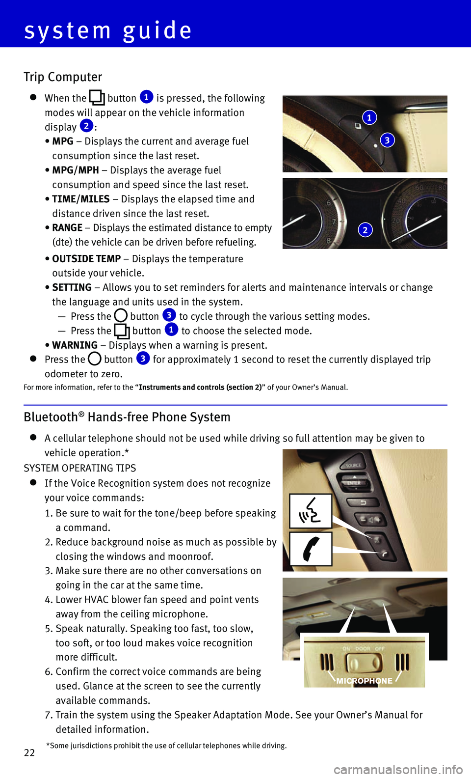 INFINITI QX80 2016  Quick Reference Guide 22
system guide
Bluetooth® Hands-free Phone System
    A cellular telephone should not be used while driving so full attention \
may be given to 
vehicle operation.*
SYSTEM OPERATING TIPS
    If the 