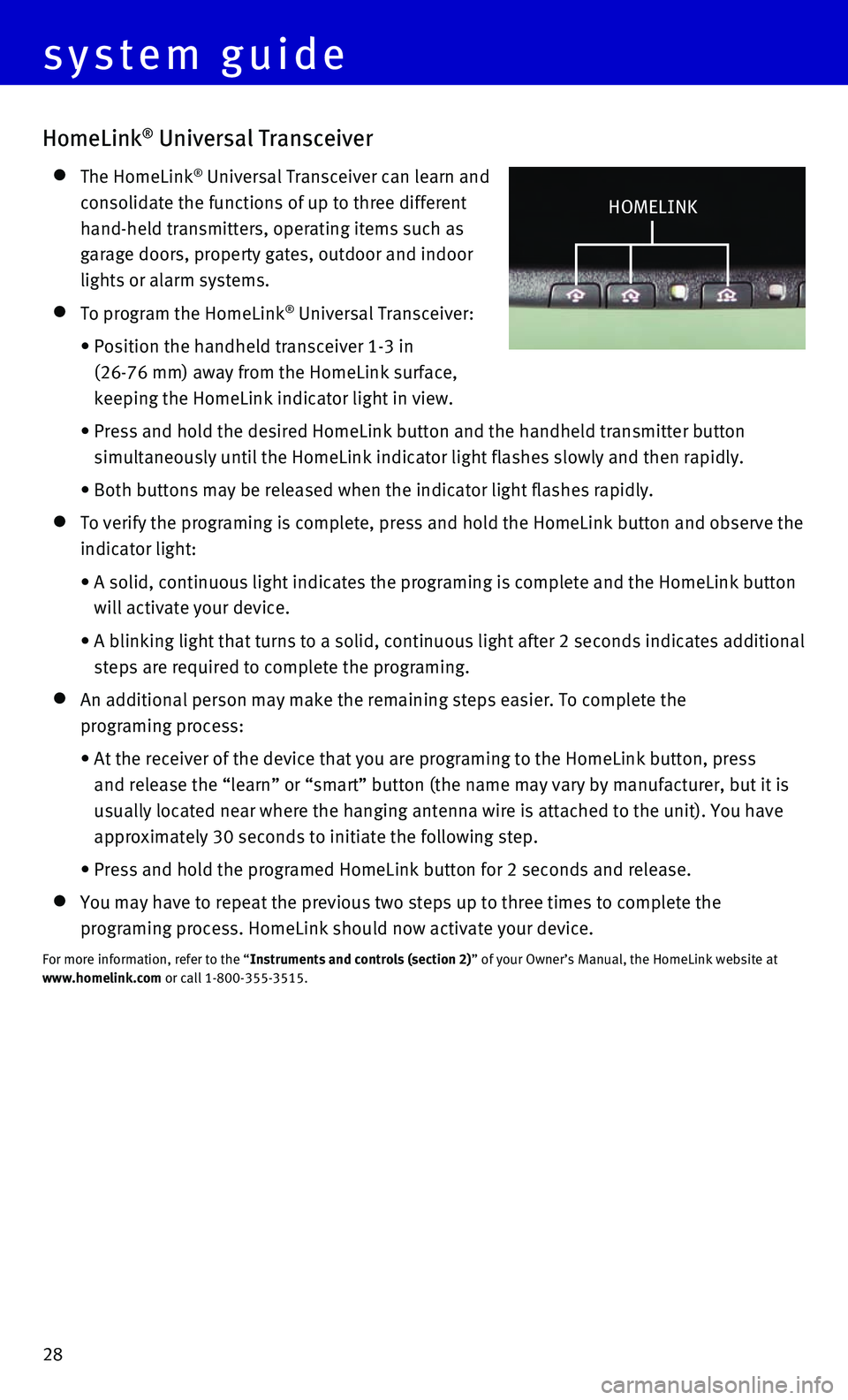 INFINITI QX80 2016 Quick Reference Guide 28
HomeLink® Universal Transceiver
The HomeLink® Universal Transceiver can learn and
consolidate the functions of up to three different
hand-held transmitters, operating items such as
garage INFINITI QX80 2016 Quick Reference Guide 28
HomeLink® Universal Transceiver
The HomeLink® Universal Transceiver can learn and
consolidate the functions of up to three different
hand-held transmitters, operating items such as
garage