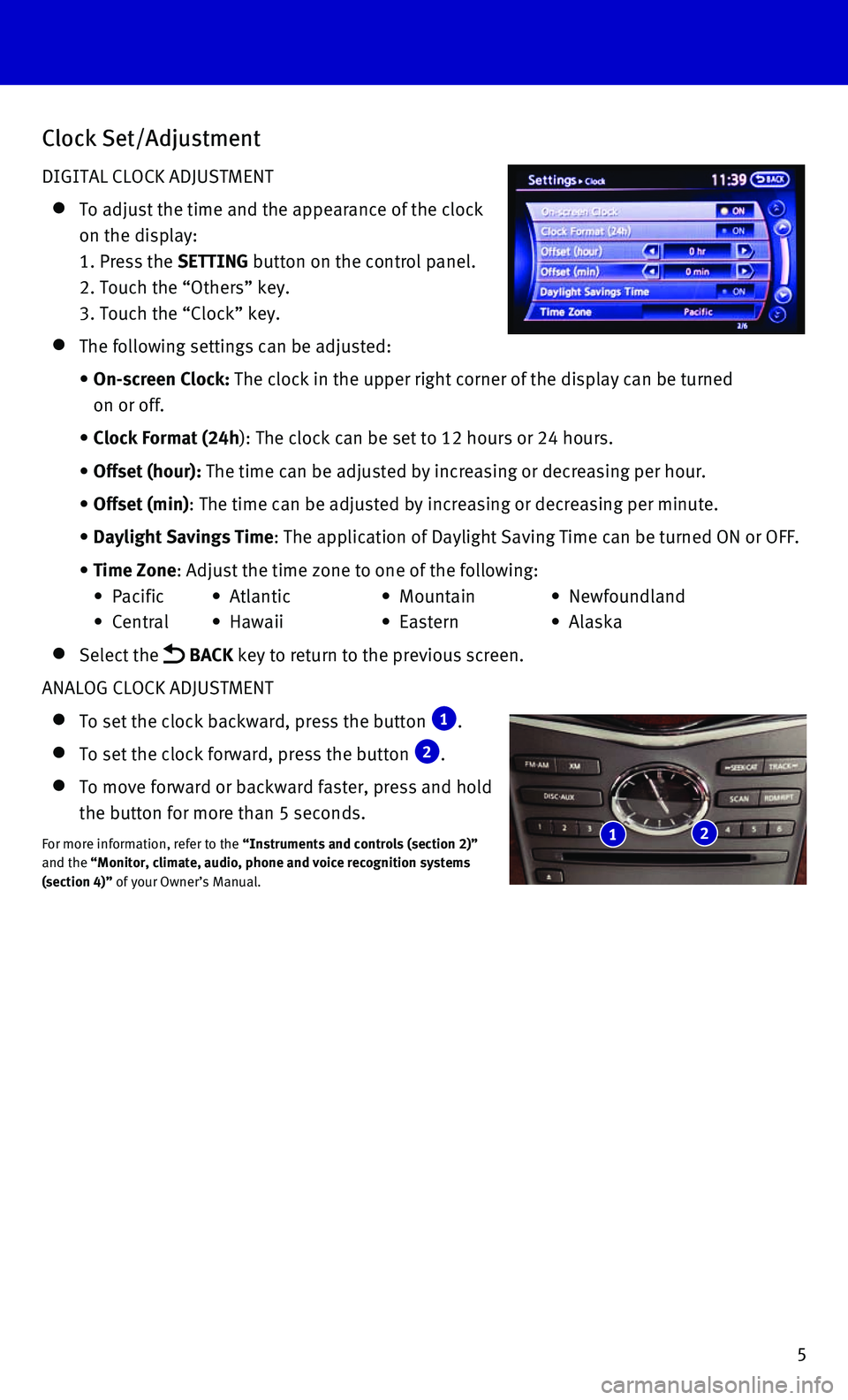 INFINITI QX80 2016  Quick Reference Guide 5
Clock Set/Adjustment
DIGITAL CLOCK ADJUSTMENT
    To adjust the time and the appearance of the clock 
on the display: 
1. Press the SETTING button on the control panel. 
2. Touch the “Others” ke