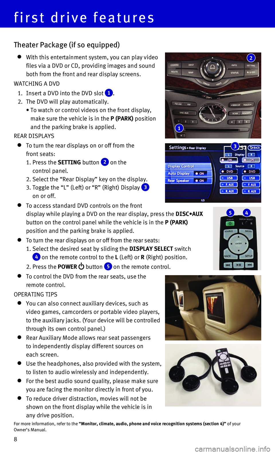 INFINITI QX80 2016  Quick Reference Guide 8
first drive features
Theater Package (if so equipped)
    With this entertainment system, you can play video 
files via a DVD or CD, providing images and sound 
both from the front and rear display 