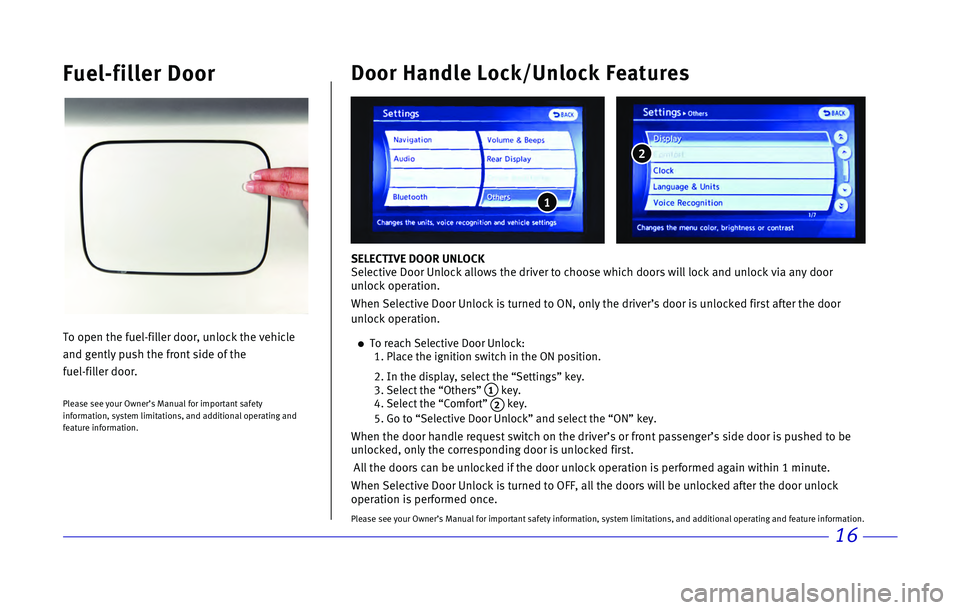 INFINITI QX80 2017  Quick Reference Guide 16
Door Handle Lock/Unlock Features
SELECTIVE DOOR UNLOCK
Selective Door Unlock allows the driver to choose which doors will lock \
and unlock via any door 
unlock operation.
When Selective Door Unloc