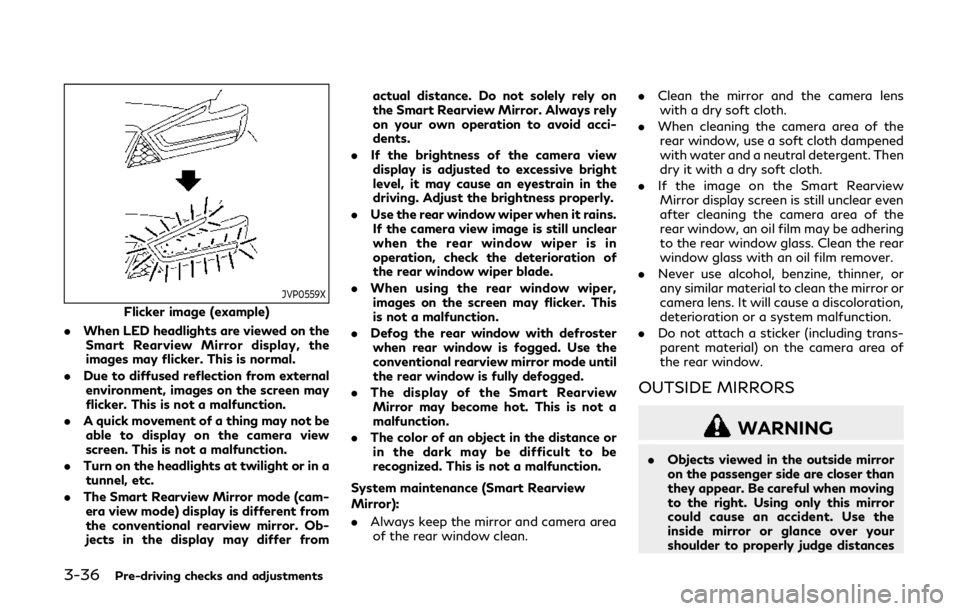 INFINITI QX80 2018 Owners Guide 3-36Pre-driving checks and adjustments
JVP0559X
Flicker image (example)
. When LED headlights are viewed on the
Smart Rearview Mirror display, the
images may flicker. This is normal.
. Due to diffused INFINITI QX80 2018 Owners Guide 3-36Pre-driving checks and adjustments
JVP0559X
Flicker image (example)
. When LED headlights are viewed on the
Smart Rearview Mirror display, the
images may flicker. This is normal.
. Due to diffused