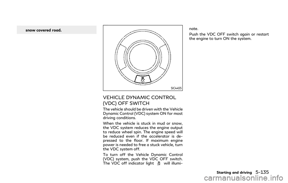 INFINITI QX80 2018 Owners Manual snow covered road.
SIC4455
VEHICLE DYNAMIC CONTROL
(VDC) OFF SWITCH
The vehicle should be driven with the Vehicle
Dynamic Control (VDC) system ON for most
driving conditions.
When the vehicle is stuck INFINITI QX80 2018 Owners Manual snow covered road.
SIC4455
VEHICLE DYNAMIC CONTROL
(VDC) OFF SWITCH
The vehicle should be driven with the Vehicle
Dynamic Control (VDC) system ON for most
driving conditions.
When the vehicle is stuck
