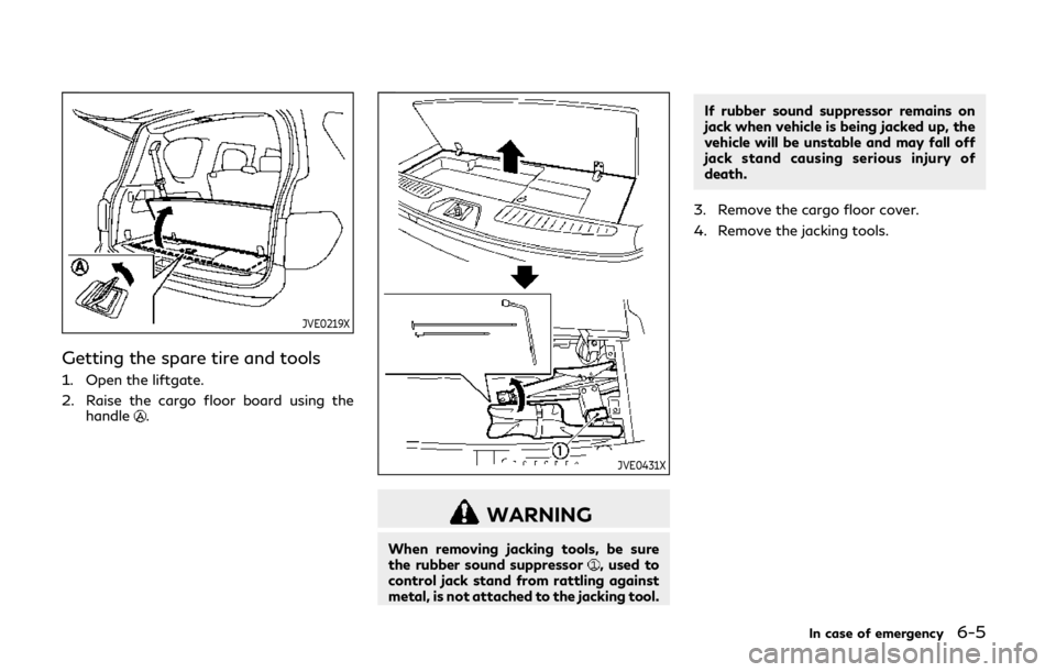 INFINITI QX80 2018 Owners Manual JVE0219X
Getting the spare tire and tools
1. Open the liftgate.
2. Raise the cargo floor board using thehandle
.
JVE0431X
WARNING
When removing jacking tools, be sure
the rubber sound suppressor, used INFINITI QX80 2018 Owners Manual JVE0219X
Getting the spare tire and tools
1. Open the liftgate.
2. Raise the cargo floor board using thehandle
.
JVE0431X
WARNING
When removing jacking tools, be sure
the rubber sound suppressor, used