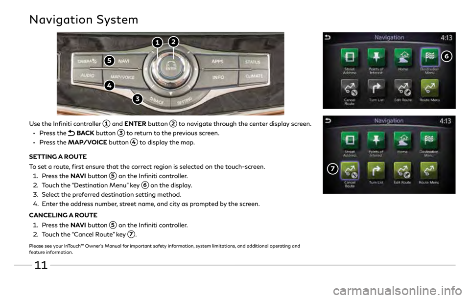 INFINITI QX80 2018 Quick Reference Guide 11
Navigation System
Use the Infiniti controller 1 and ENTER button 2 to navigate through the center display screen.
• Press the BACK button 3 to return to the previous screen.
• Press INFINITI QX80 2018 Quick Reference Guide 11
Navigation System
Use the Infiniti controller 1 and ENTER button 2 to navigate through the center display screen.
• Press the BACK button 3 to return to the previous screen.
• Press
