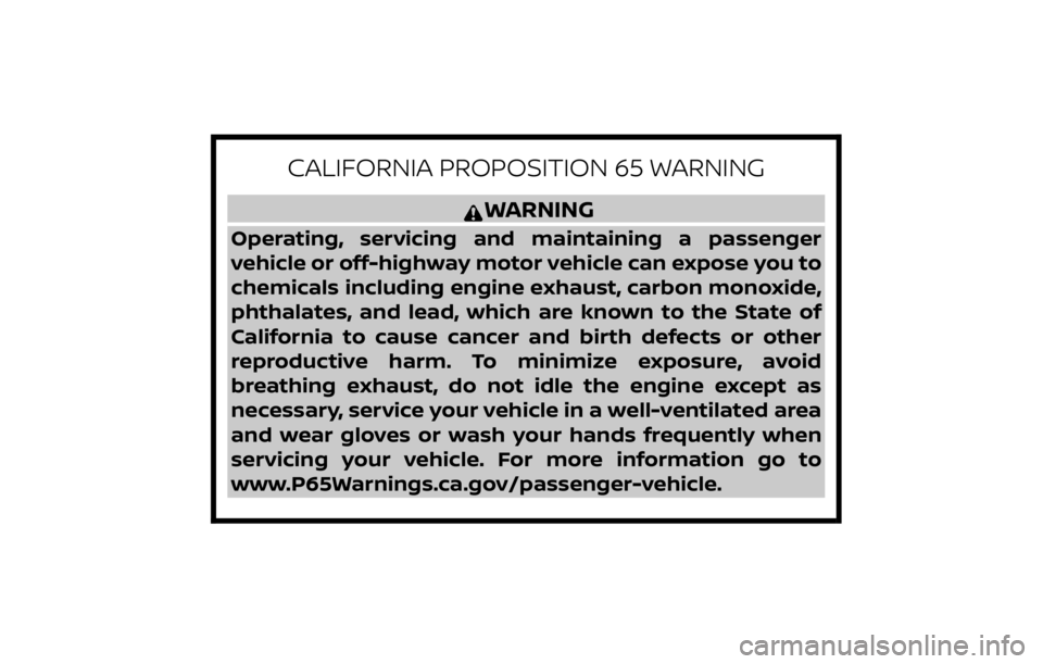 INFINITI QX80 2019  Owners Manual CALIFORNIA PROPOSITION 65 WARNING
WARNING
Operating, servicing and maintaining a passenger
vehicle or off-highway motor vehicle can expose you to
chemicals including engine exhaust, carbon monoxide,
p