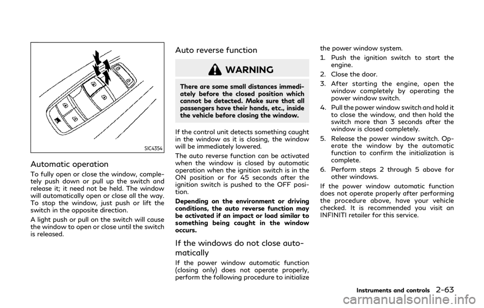 INFINITI QX80 2019 Owners Manual SIC4354
Automatic operation
To fully open or close the window, comple-
tely push down or pull up the switch and
release it; it need not be held. The window
will automatically open or close all the way INFINITI QX80 2019 Owners Manual SIC4354
Automatic operation
To fully open or close the window, comple-
tely push down or pull up the switch and
release it; it need not be held. The window
will automatically open or close all the way