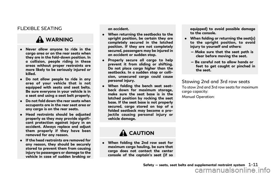 INFINITI QX80 2019  Owners Manual FLEXIBLE SEATING
WARNING
.Never allow anyone to ride in the
cargo area or on the rear seats when
they are in the fold-down position. In
a collision, people riding in these
areas without proper restrai