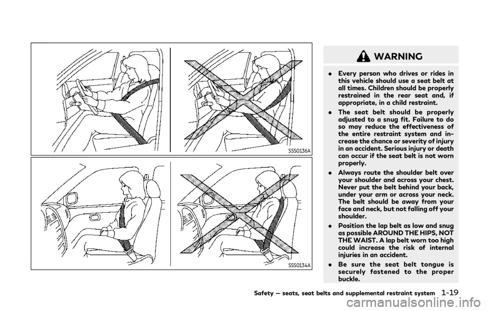 INFINITI QX80 2019 Service Manual SSS0136A
SSS0134A
WARNING
.Every person who drives or rides in
this vehicle should use a seat belt at
all times. Children should be properly
restrained in the rear seat and, if
appropriate, in a child