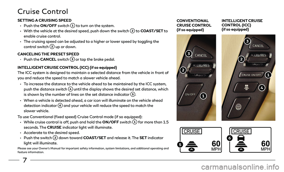 INFINITI QX80 2019  Quick Reference Guide 7
Cruise Control
SETTING A CRUISING SPEED
 • Push the ON/OFF switch  to turn on the system. 
 •   With the vehicle at the desired speed, push down the switch  to COAST/SET to 
enable cruise contro