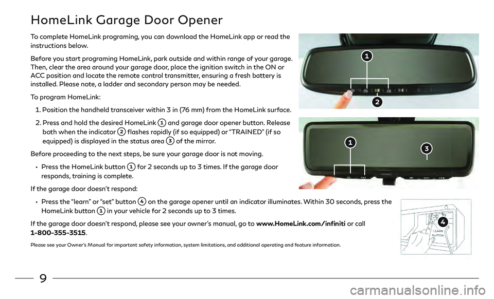 INFINITI QX80 2020  Quick Reference Guide 9
HomeLink Garage Door Opener
To complete HomeLink programing, you can download the HomeLink app or read the 
instructions below.
Before you start programing HomeLink, park outside and within range of