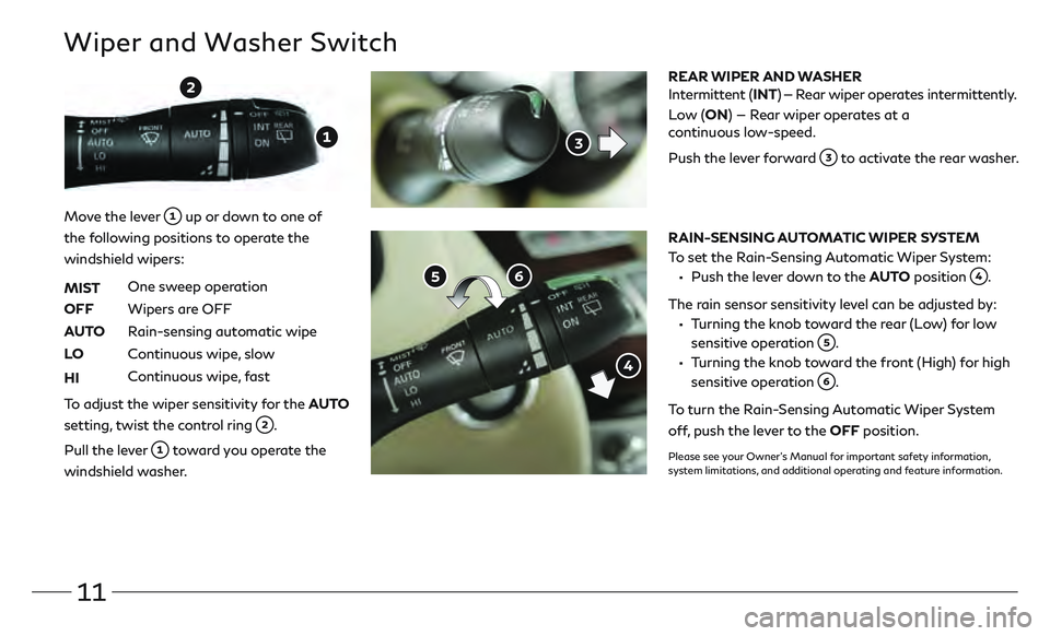 INFINITI QX80 2020  Quick Reference Guide 11
Wiper and Washer Switch
REAR WIPER AND WASHER
Intermittent (INT) — Rear wiper operates intermittently. 
 

Low  ( ON) — Rear wiper operates at a 
continuous low-speed.
 Push the le

ver forward