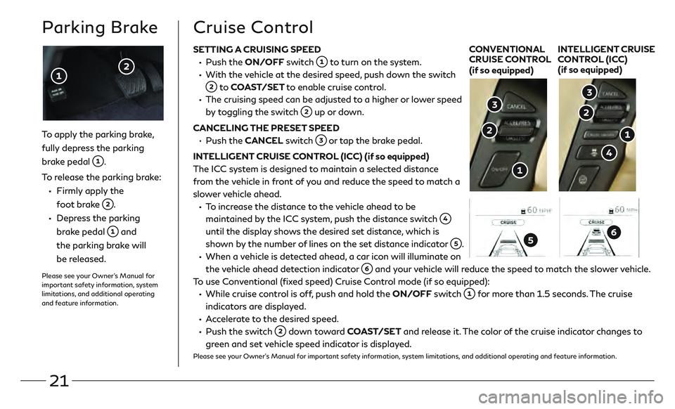 INFINITI QX80 2020  Quick Reference Guide 21
SETTING A CRUISING SPEED
 • Push the ON/OFF switch  to turn on the system. 
 •   With the vehicle at the desired speed, push down the switch 
 to COAST/SET to enable cruise control.
 •   The 