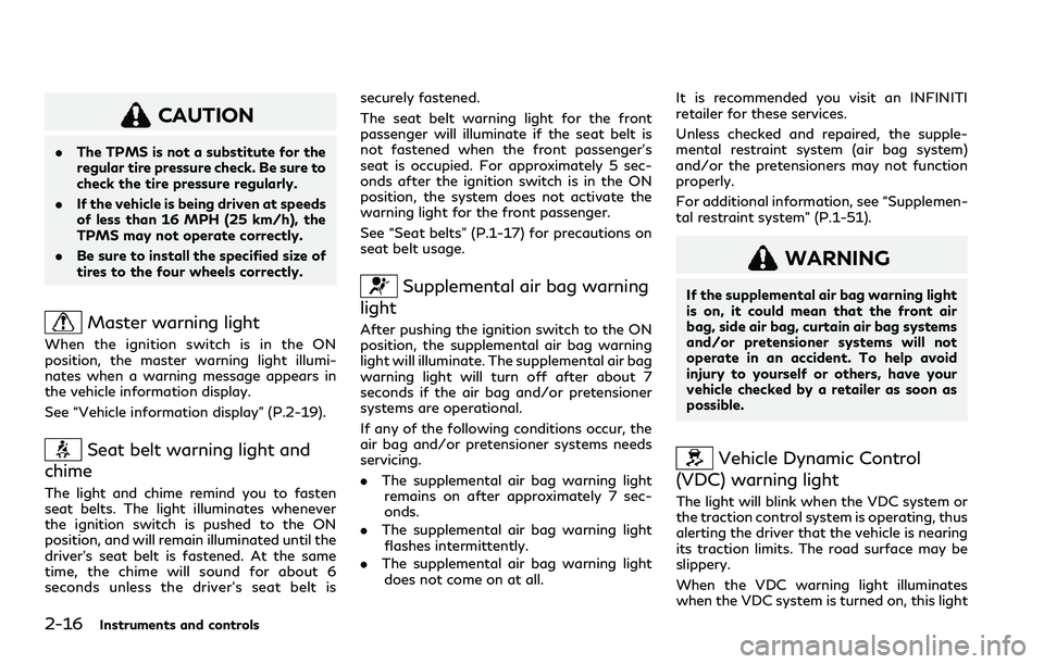 INFINITI QX80 2020  Owners Manual 2-16Instruments and controls
CAUTION
.The TPMS is not a substitute for the
regular tire pressure check. Be sure to
check the tire pressure regularly.
. If the vehicle is being driven at speeds
of less
