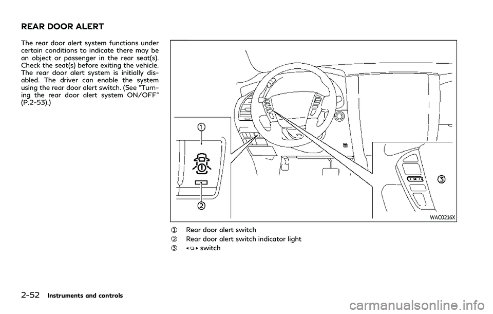 INFINITI QX80 2020 Repair Manual 2-52Instruments and controls
The rear door alert system functions under
certain conditions to indicate there may be
an object or passenger in the rear seat(s).
Check the seat(s) before exiting the veh INFINITI QX80 2020 Repair Manual 2-52Instruments and controls
The rear door alert system functions under
certain conditions to indicate there may be
an object or passenger in the rear seat(s).
Check the seat(s) before exiting the veh
