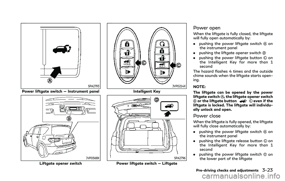 INFINITI QX80 2020 Owners Guide SPA2793
Power liftgate switch — Instrument panel
JVP0568X
Liftgate opener switch
JVP0214X
Intelligent Key
SPA2796
Power liftgate switch — Liftgate
Power open
When the liftgate is fully closed, the INFINITI QX80 2020 Owners Guide SPA2793
Power liftgate switch — Instrument panel
JVP0568X
Liftgate opener switch
JVP0214X
Intelligent Key
SPA2796
Power liftgate switch — Liftgate
Power open
When the liftgate is fully closed, the
