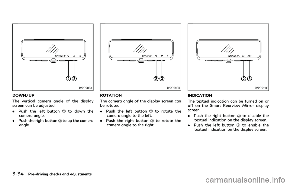 INFINITI QX80 2020  Owners Manual 3-34Pre-driving checks and adjustments
JVP0508X
DOWN/UP
The vertical camera angle of the display
screen can be adjusted.
.Push the left button
to down the
camera angle.
. Push the right button
to up t