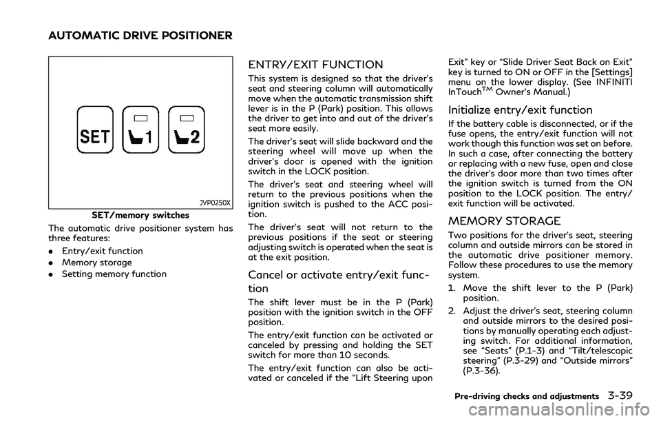 INFINITI QX80 2020  Owners Manual JVP0250X
SET/memory switches
The automatic drive positioner system has
three features:
. Entry/exit function
. Memory storage
. Setting memory function
ENTRY/EXIT FUNCTION
This system is designed so t