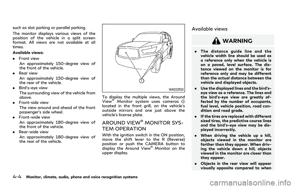 INFINITI QX80 2020  Owners Manual 4-4Monitor, climate, audio, phone and voice recognition systems
such as slot parking or parallel parking.
The monitor displays various views of the
position of the vehicle in a split screen
format. Al