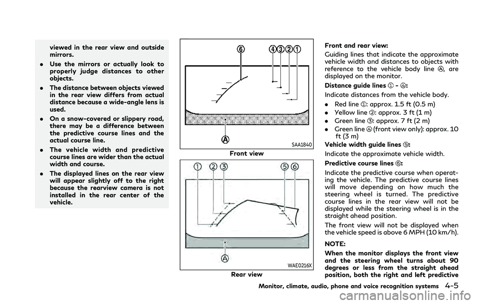 INFINITI QX80 2020  Owners Manual viewed in the rear view and outside
mirrors.
. Use the mirrors or actually look to
properly judge distances to other
objects.
. The distance between objects viewed
in the rear view differs from actual