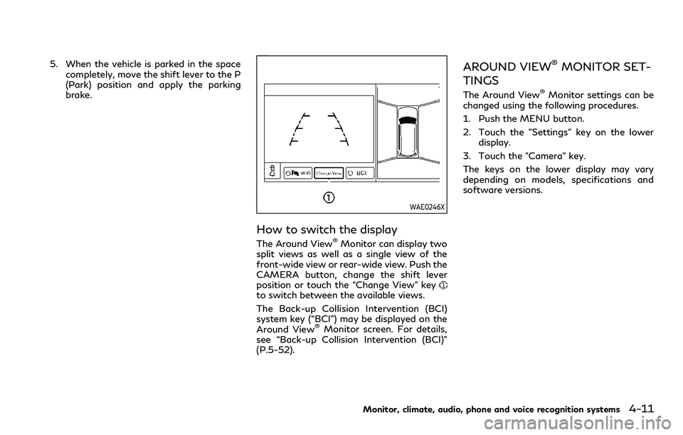 INFINITI QX80 2020 Service Manual 5. When the vehicle is parked in the spacecompletely, move the shift lever to the P
(Park) position and apply the parking
brake.
WAE0246X
How to switch the display
The Around View®Monitor can display INFINITI QX80 2020 Service Manual 5. When the vehicle is parked in the spacecompletely, move the shift lever to the P
(Park) position and apply the parking
brake.
WAE0246X
How to switch the display
The Around View®Monitor can display