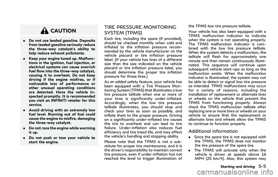 INFINITI QX80 2020  Owners Manual CAUTION
.Do not use leaded gasoline. Deposits
from leaded gasoline seriously reduce
the three-way catalyst’s ability to
help reduce exhaust pollutants.
. Keep your engine tuned up. Malfunc-
tions in