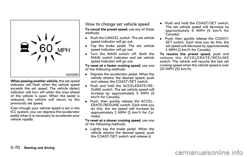 INFINITI QX80 2020 Owners Guide 5-70Starting and driving
WAF0309X
When passing another vehicle,the set speed
indicator will flash when the vehicle speed
exceeds the set speed. The vehicle detect
indicator will turn off when the area
