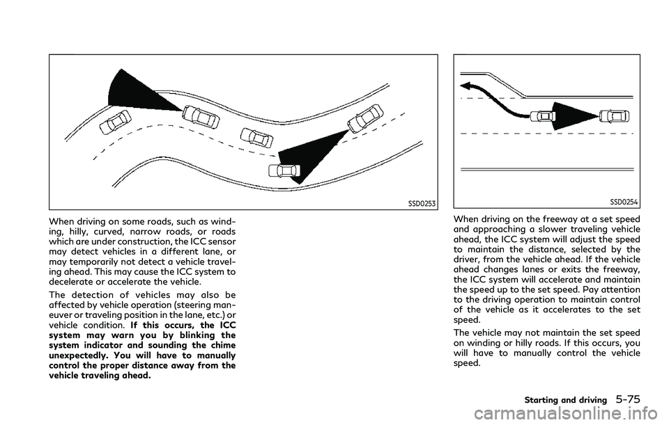 INFINITI QX80 2020 Workshop Manual SSD0253
When driving on some roads, such as wind-
ing, hilly, curved, narrow roads, or roads
which are under construction, the ICC sensor
may detect vehicles in a different lane, or
may temporarily no INFINITI QX80 2020 Workshop Manual SSD0253
When driving on some roads, such as wind-
ing, hilly, curved, narrow roads, or roads
which are under construction, the ICC sensor
may detect vehicles in a different lane, or
may temporarily no