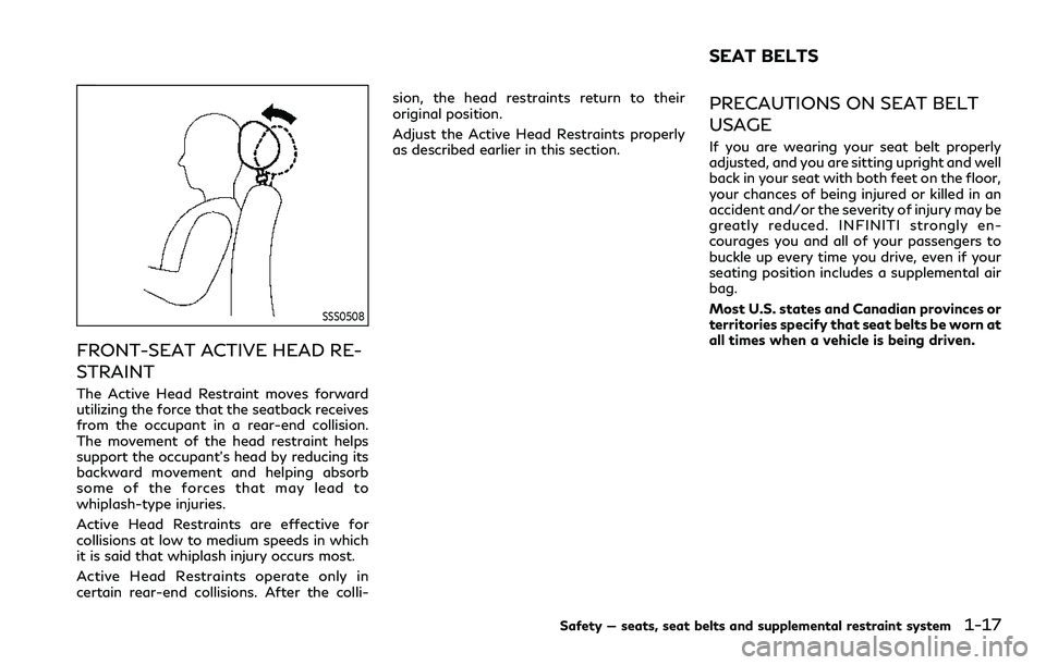 INFINITI QX80 2020 Owners Guide SSS0508
FRONT-SEAT ACTIVE HEAD RE-
STRAINT
The Active Head Restraint moves forward
utilizing the force that the seatback receives
from the occupant in a rear-end collision.
The movement of the head re INFINITI QX80 2020 Owners Guide SSS0508
FRONT-SEAT ACTIVE HEAD RE-
STRAINT
The Active Head Restraint moves forward
utilizing the force that the seatback receives
from the occupant in a rear-end collision.
The movement of the head re